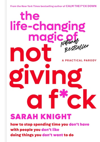 The Life-Changing Magic of Not Giving a F*ck How to Stop Spending Time You Don't Have with People You Don't Like Doing Things You Don't Want to Do