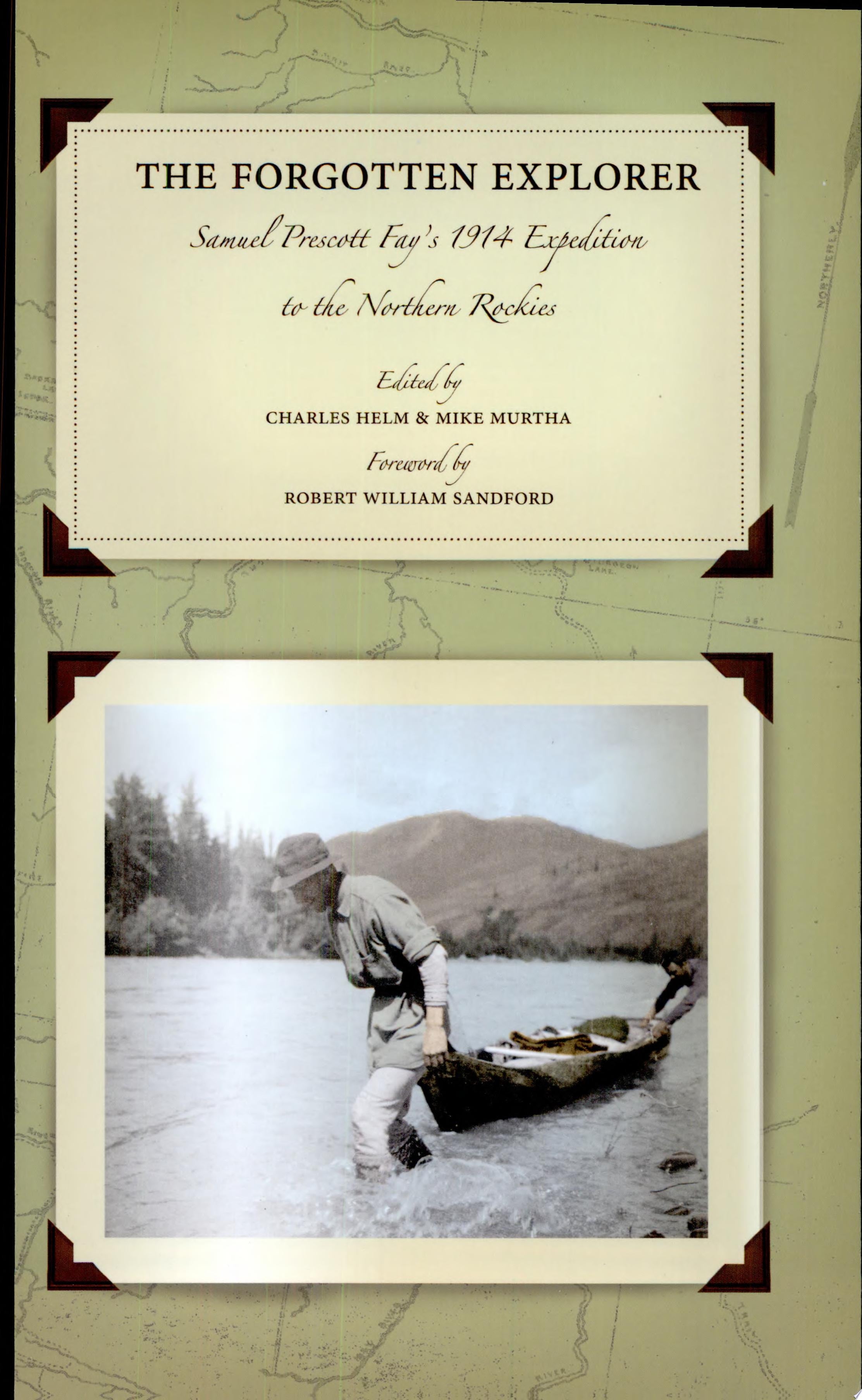 The Forgotten Explorer Samuel Prescott Fay's 1914 Expedition to the Northern Rockies