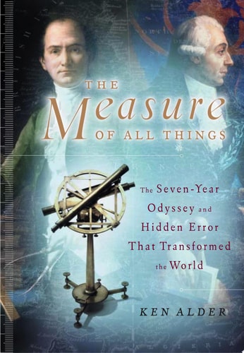 The Measure of All Things The Seven-year Odyssey and Hidden Error that Transformed the World