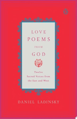 Love Poems from God Inspirations from Twelve Sacred Voices of the East and West