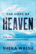 The Hope of Heaven How the Promise of Eternity Changes Everything