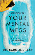 Cleaning Up Your Mental Mess 5 Simple, Scientifically Proven Steps to Reduce Anxiety, Stress, and Toxic Thinking