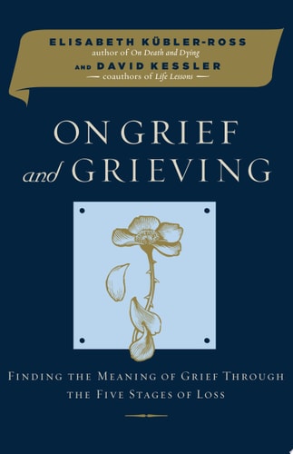 On Grief and Grieving Finding the Meaning of Grief Through the Five Stages of Loss