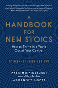 A Handbook for New Stoics How to Thrive in a World Out of Your Control—52 Week-by-Week Lessons