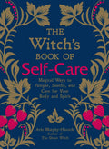 The Witch's Book of Self-Care Magical Ways to Pamper, Soothe, and Care for Your Body and Spirit