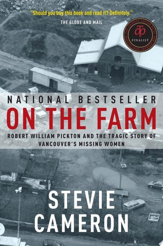 On the Farm Robert William Pickton and the Tragic Story of Vancouver's Missing Women