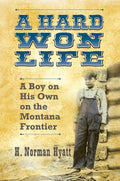 A Hard Won Life A Boy on His Own on the Montana Frontier