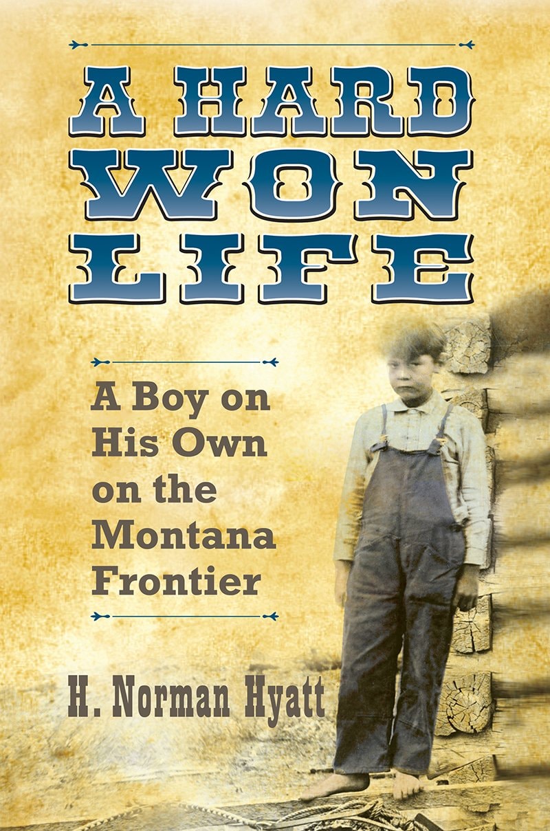 A Hard Won Life A Boy on His Own on the Montana Frontier