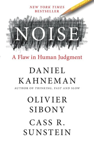 Noise A Flaw in Human Judgment