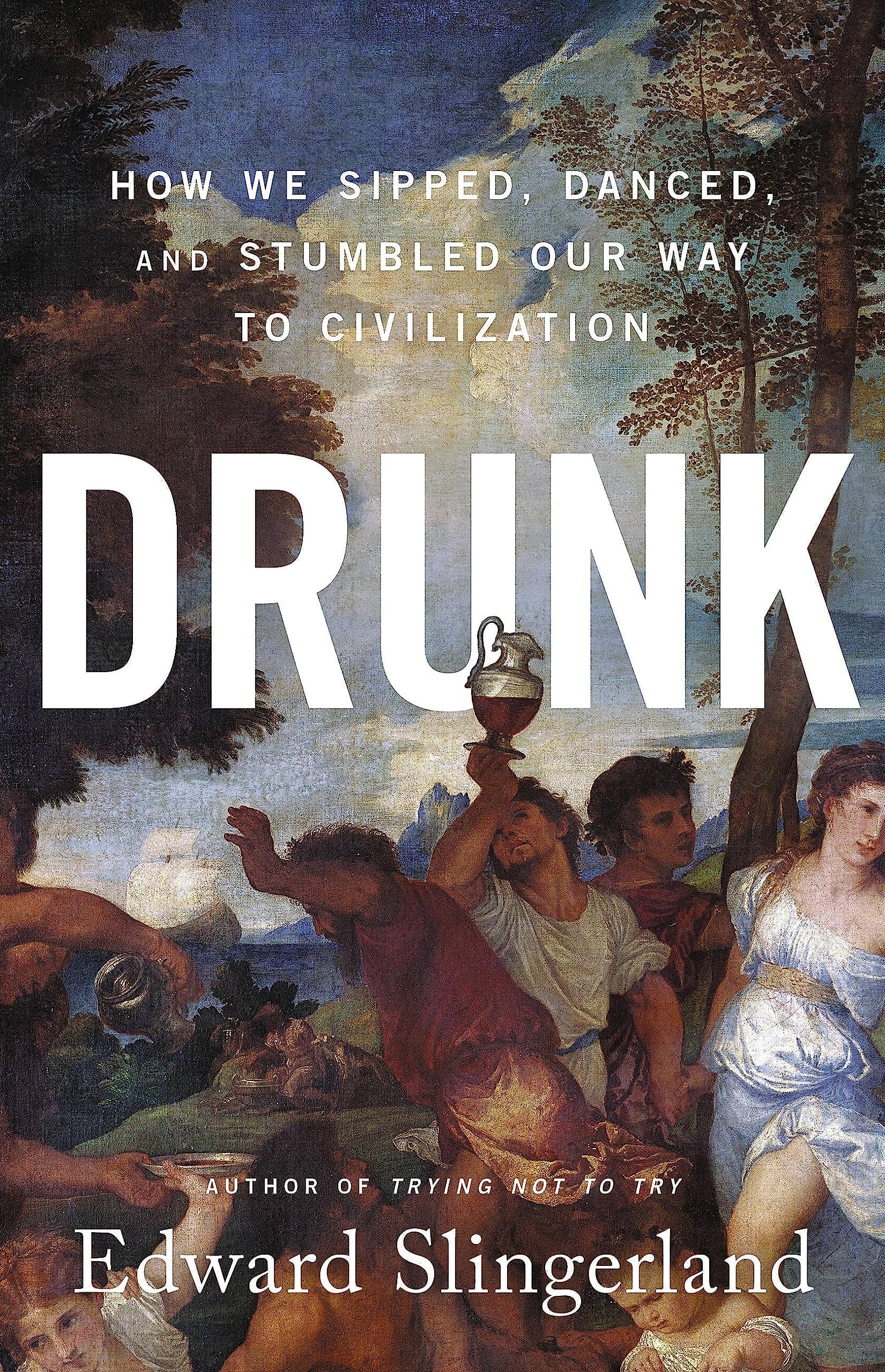 Drunk How We Sipped, Danced, and Stumbled Our Way to Civilization