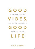 Good Vibes, Good Life How Self-Love Is the Key to Unlocking Your Greatness: OVER 2 MILLION COPIES SOLD