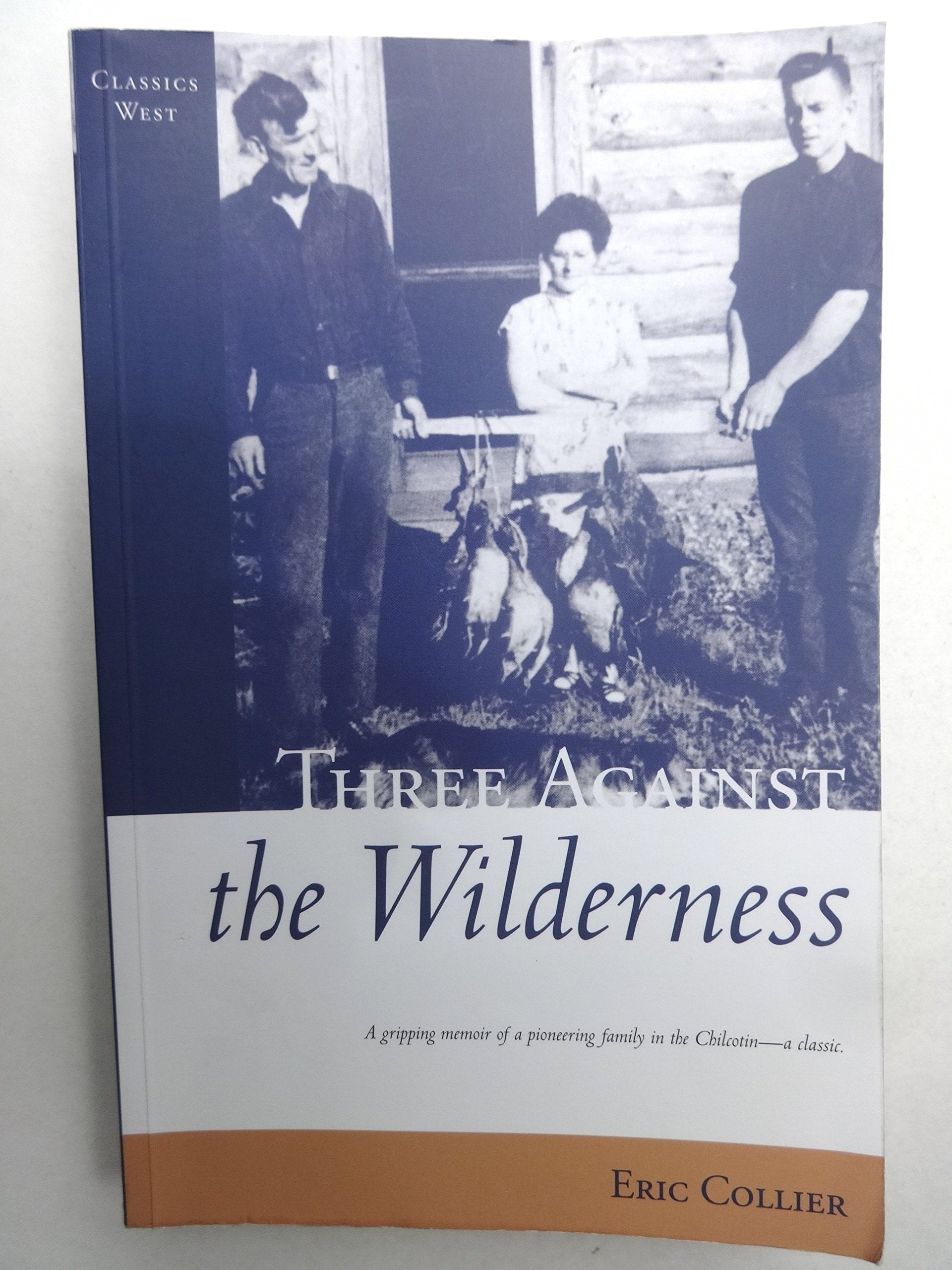 Three Against the Wilderness: A Gripping Memoir of a Pioneering Family in the Chilcotin - A Classic (Classics West)