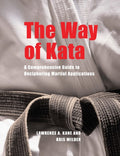 The Way of Kata A Comprehensive Guide for Deciphering Martial Applications
