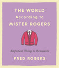The World According to Mister Rogers Important Things to Remember