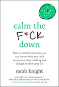 Calm the F*ck Down How to Control What You Can and Accept What You Can't So You Can Stop Freaking Out and Get On With Your Life