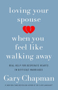Loving Your Spouse when You Feel Like Walking Away Real Help for Desperate Hearts in Difficult Marriages