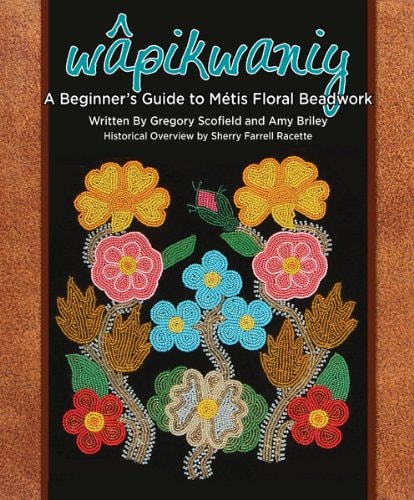 Wâpikwaniy A Beginner's Guide to Métis Floral Beadwork