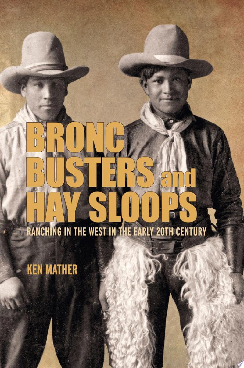 Bronc Busters and Hay Sloops Ranching in the West in the Early 20th Century