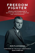 Freedom Fighter John Diefenbaker's Battle for Canadian Liberties and Independence