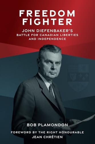 Freedom Fighter John Diefenbaker's Battle for Canadian Liberties and Independence