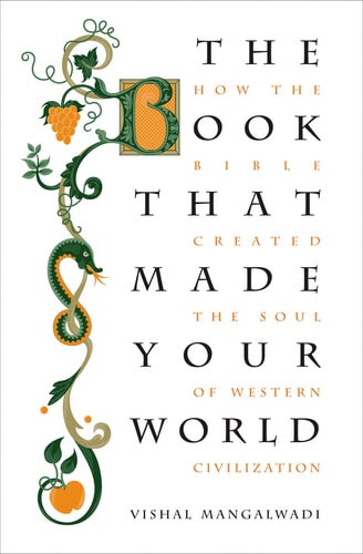 The Book That Made Your World How the Bible Created the Soul of Western Civilization