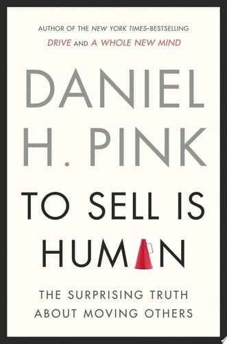 To Sell Is Human The Surprising Truth About Moving Others
