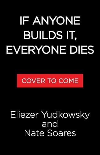 If Anyone Builds It, Everyone Dies Why Superhuman AI Would Kill Us All