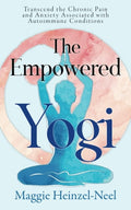 The Empowered Yogi: Transcend Chronic Pain and Anxiety Associated with Autoimmune Conditions