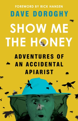 Show Me the Honey Adventures of an Accidental Apiarist