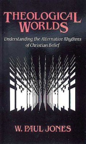 Theological Worlds Understanding the Alternative Rhythms of Christian Belief