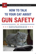 How to Talk to Your Cat About Gun Safety And Abstinence, Drugs, Satanism, and Other Dangers That Threaten Their Nine Lives