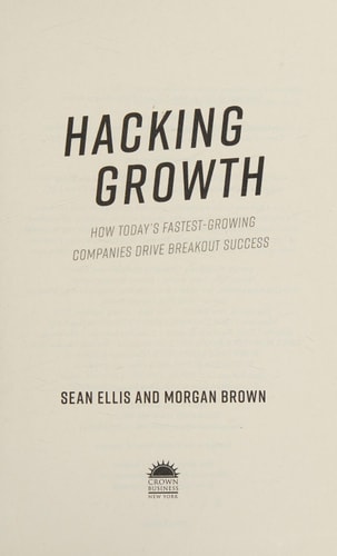 Hacking Growth How Today's Fastest-Growing Companies Drive Breakout Success