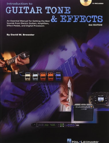 Introduction to Guitar Tone & Effects An Essential Manual for Getting the Best Sounds from Electric Guitars, Amplifiers, Effect Pedals, and Digital Processors