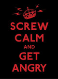 Screw Calm and Get Angry