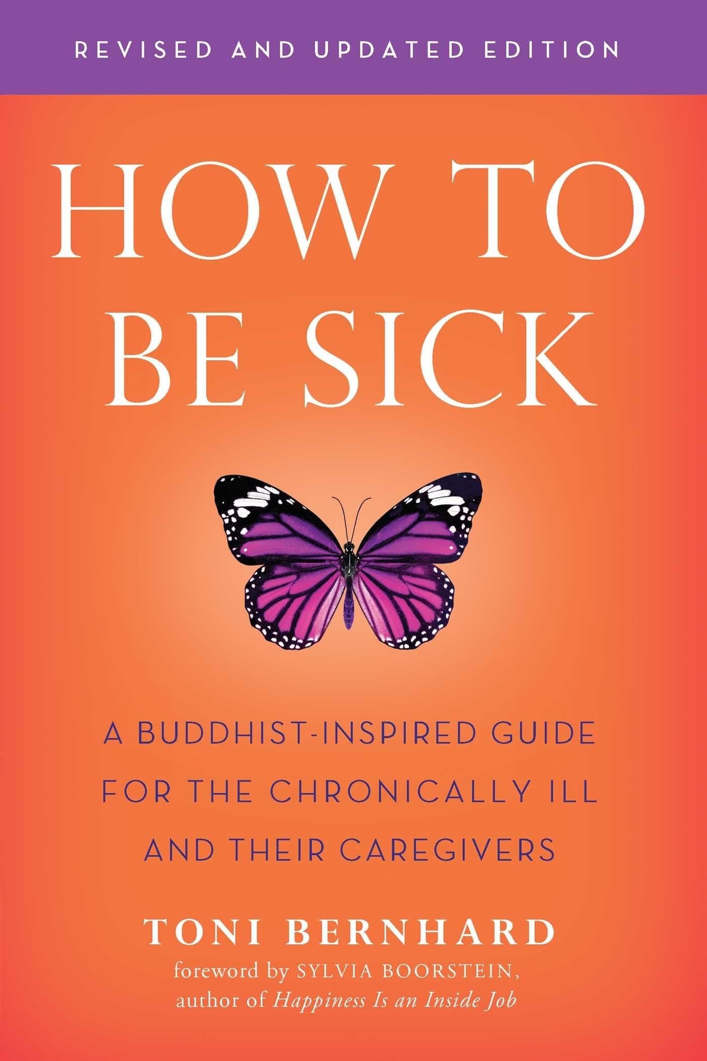 How to Be Sick (Second Edition) A Buddhist-Inspired Guide for the Chronically Ill and Their Caregivers