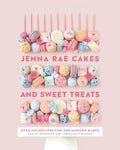 Jenna Rae Cakes and Sweet Treats Over 100 Recipes for the Modern Baker