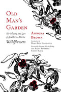 Old Man's Garden The History and Lore of Southern Alberta Wildflowers