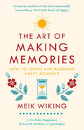 The Art of Making Memories How to Create and Remember Happy Moments