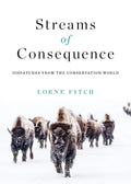Streams of Consequence Dispatches from the Conservation World