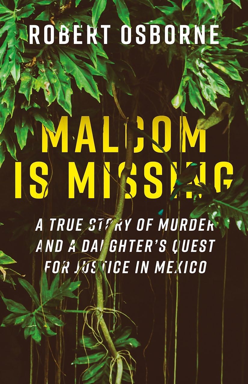 Malcom Is Missing A Daughter's Journey to Uncover Corruption and Truth in Mexico