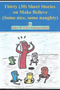 Thirty (30) Short Stories on Make Believe (Some nice, some naughty)