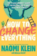 How to Change Everything The Young Human's Guide to Protecting the Planet and Each Other