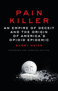 Pain Killer An Empire of Deceit and the Origin of America's Opioid Epidemic