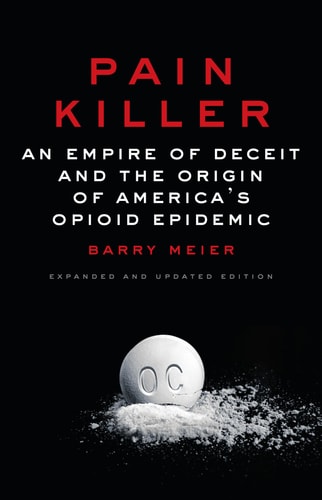 Pain Killer An Empire of Deceit and the Origin of America's Opioid Epidemic