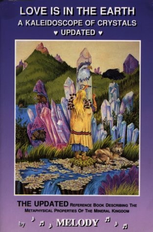 Love Is in the Earth - A Kaleidoscope of Crystals Update The Reference Book Describing the Metaphysical Properties of the Mineral Kingdom