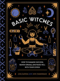 Basic witches: how to summon success, banish drama, and raise hell with your coven