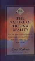 The Nature of Personal Reality Specific, Practical Techniques for Solving Everyday Problems and Enriching the Life You Know