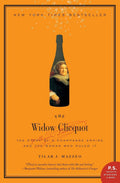 The Widow Clicquot The Story of a Champagne Empire and the Woman Who Ruled It