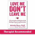 Love Me, Don't Leave Me Overcoming Fear of Abandonment and Building Lasting, Loving Relationships