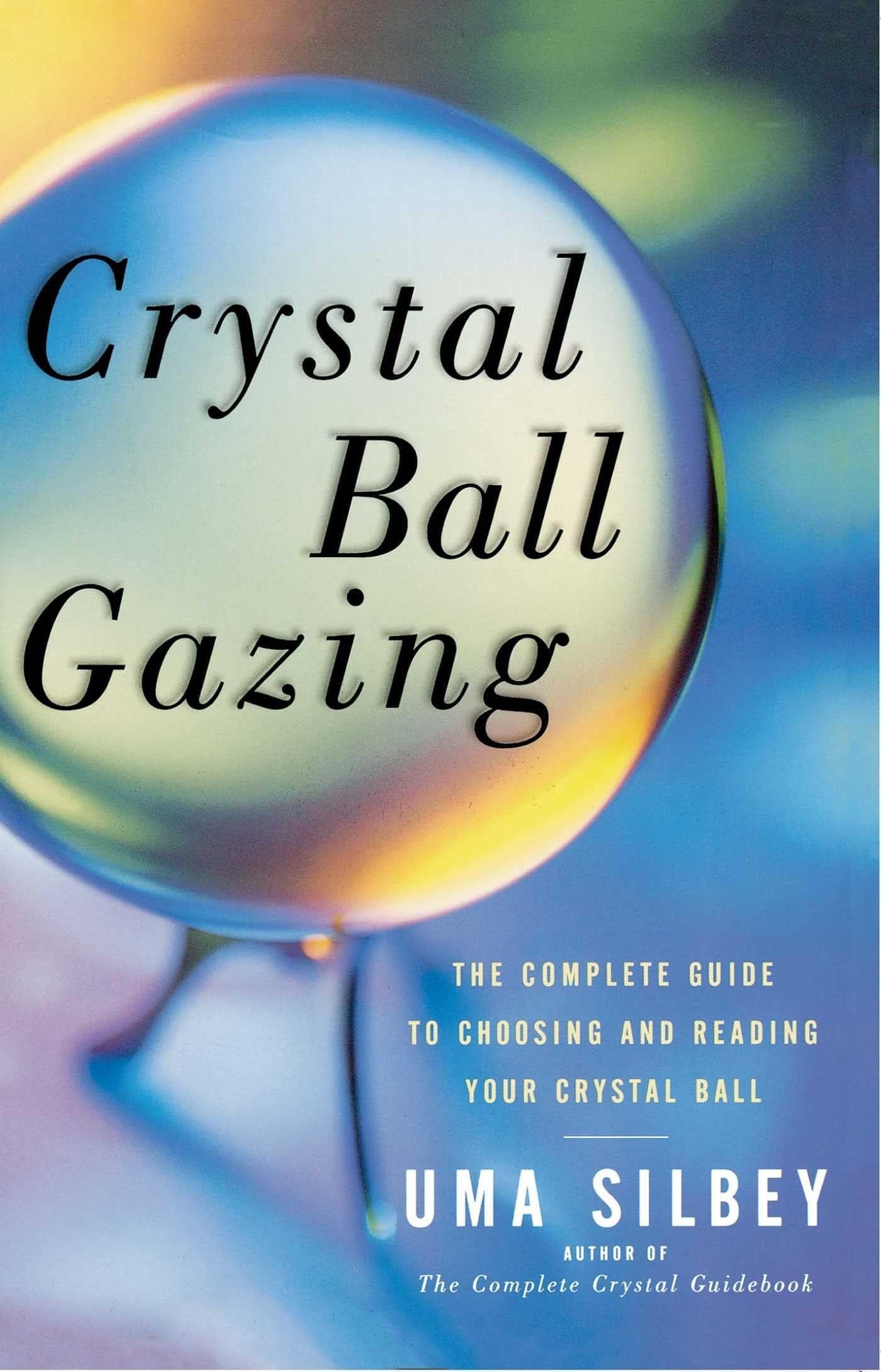 Crystal Ball Gazing The Complete Guide to Choosing and Reading Your Crystal Ball